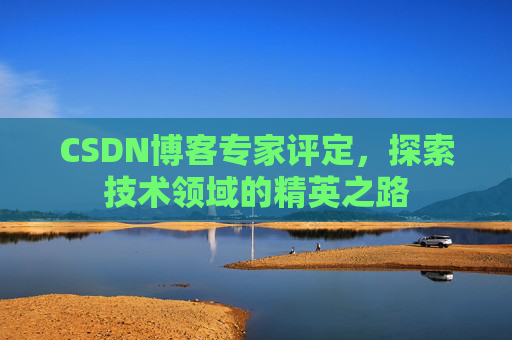 CSDN博客专家评定，探索技术领域的精英之路
