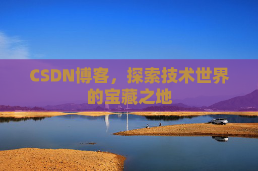 CSDN博客，探索技术世界的宝藏之地