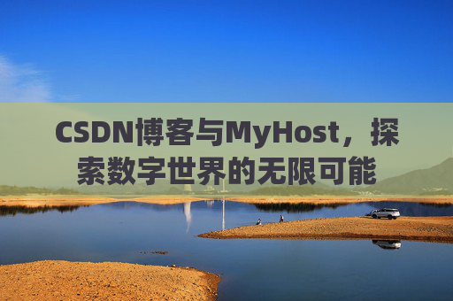 CSDN博客与MyHost，探索数字世界的无限可能