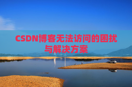 CSDN博客无法访问的困扰与解决方案
